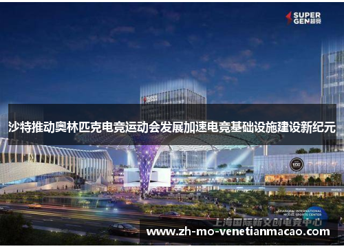 沙特推动奥林匹克电竞运动会发展加速电竞基础设施建设新纪元